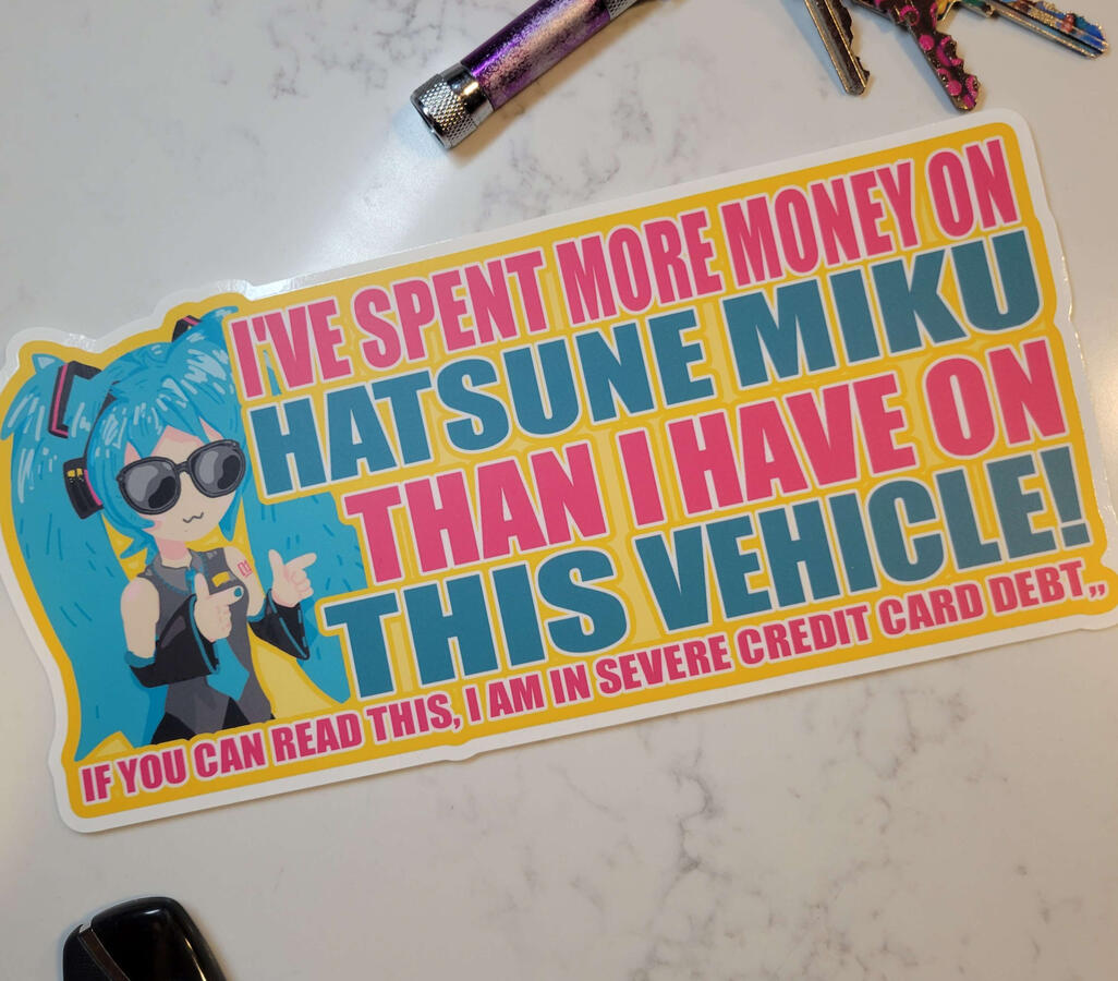 Miku bumper sticker- Caused a number of issues due to the character's name being on the sticker itself; is a VERY LARGE sticker - ultimately felt it better to Not Bring them